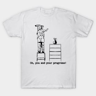 Oh, you and your progress T-Shirt